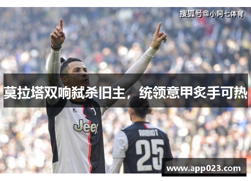 莫拉塔双响弑杀旧主，统领意甲炙手可热